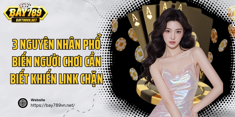 3 nguyên nhân phổ biến người chơi cần biết khiến link chặn