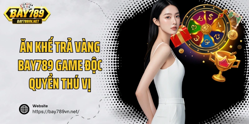Ăn khế trả vàng Bay789 game độc quyền thú vị