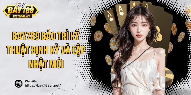 Bay789 bảo trì kỹ thuật định kỳ và cập nhật mới