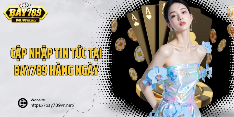 Cập nhập tin tức tại Bay789 hàng ngày