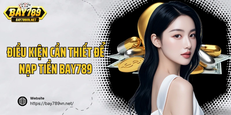 Điều kiện cần thiết để nạp tiền Bay789 bắt buộc của cược thủ