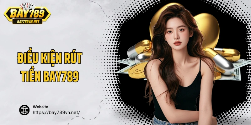 Điều kiện rút tiền Bay789 được áp dụng hiện nay