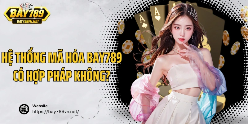 Hệ thống mã hóa Bay789 có hợp pháp không?