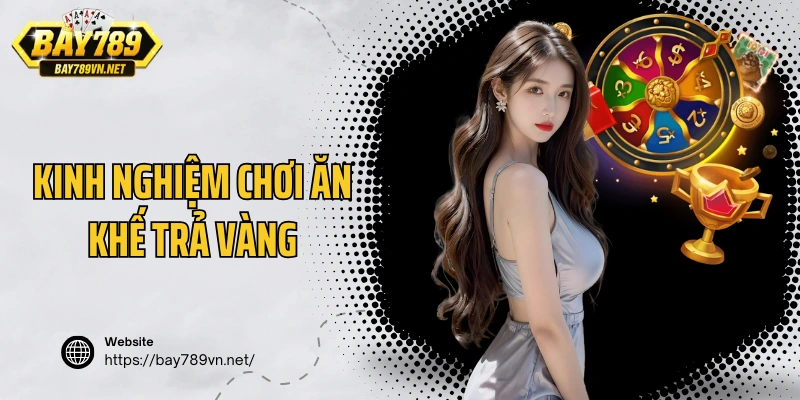 Kinh nghiệm chơi ăn khế trả vàng tăng dần mức cược