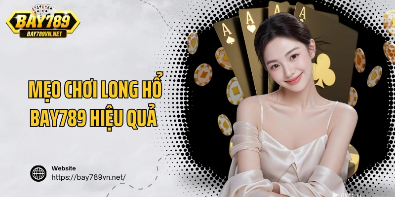 Mẹo chơi Long hổ Bay789 hiệu quả cho người mới