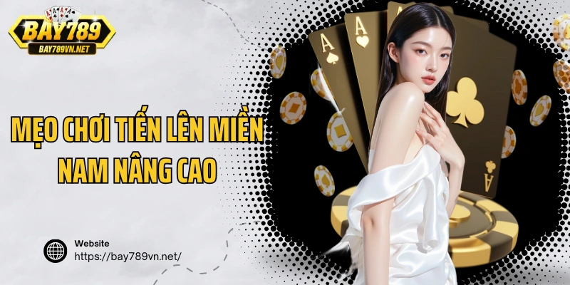 Mẹo chơi Tiến lên Miền Nam nâng cao thế chủ động