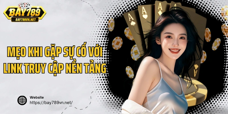 Mẹo khi gặp sự cố với link truy cập nền tảng Bay789