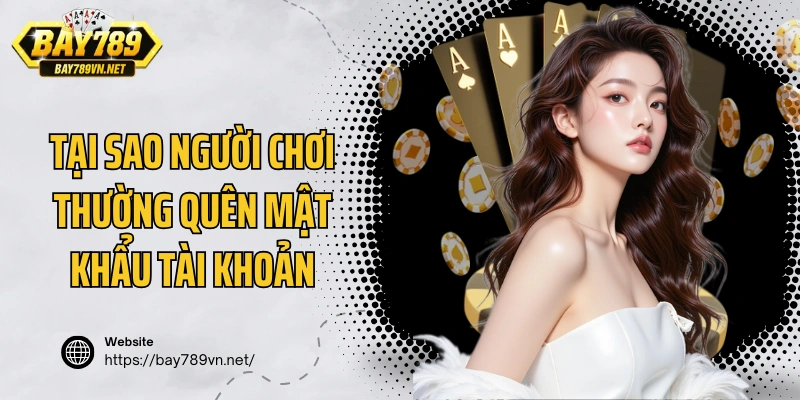 Tại sao người chơi thường quên mật khẩu tài khoản
