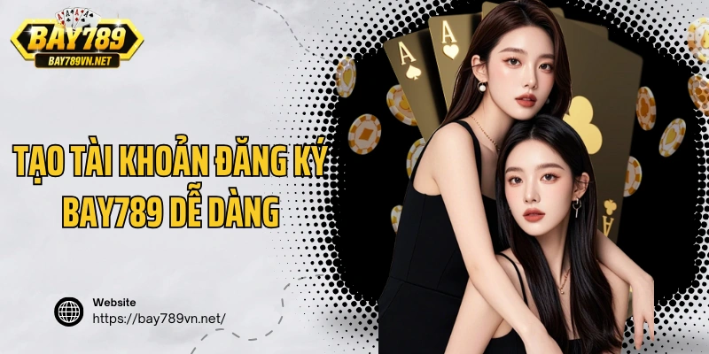 Tạo tài khoản đăng ký Bay789 dễ dàng trên mọi thiết bị 