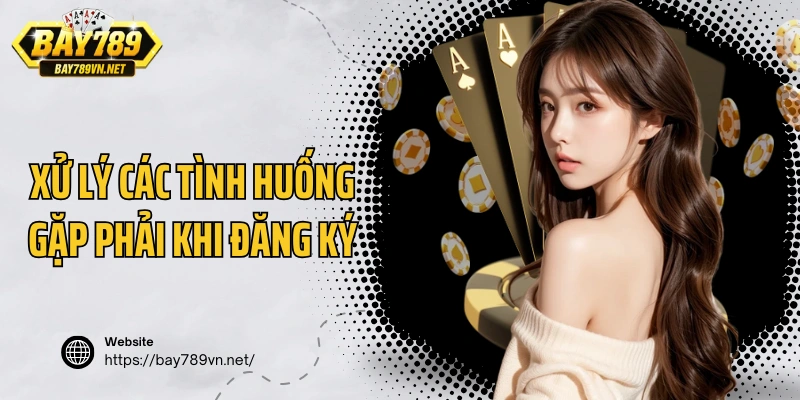 Xử lý các tình huống gặp phải khi đăng ký Bay789